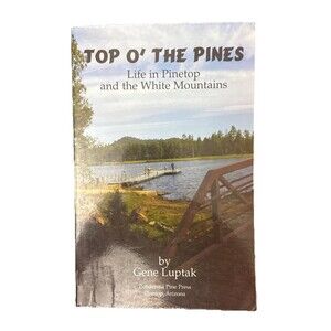 Top o' the Pines : Life in Pinetop and the White Mountains Book by Gene Luptak